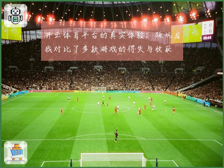 开云体育平台的真实体验：踩坑后我对比了多款游戏的得失与收获